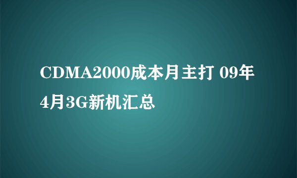 CDMA2000成本月主打 09年4月3G新机汇总