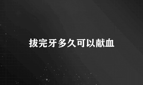 拔完牙多久可以献血