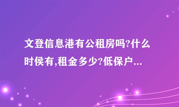 文登信息港有公租房吗?什么时侯有,租金多少?低保户交多少?