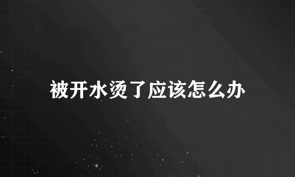 被开水烫了应该怎么办