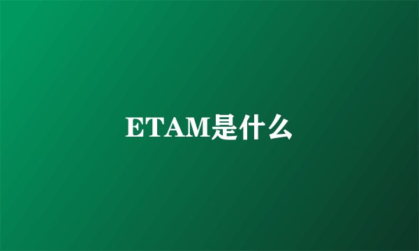 ETAM是什么