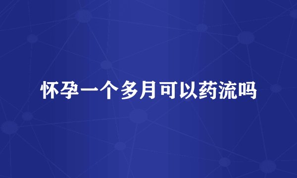 怀孕一个多月可以药流吗