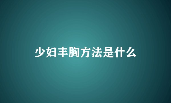 少妇丰胸方法是什么