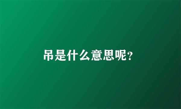 吊是什么意思呢？