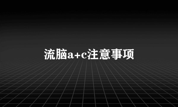 流脑a+c注意事项