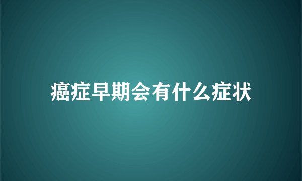 癌症早期会有什么症状