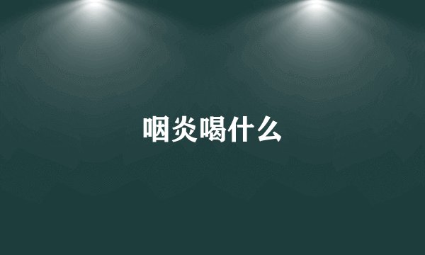 咽炎喝什么
