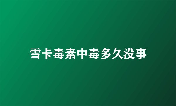 雪卡毒素中毒多久没事