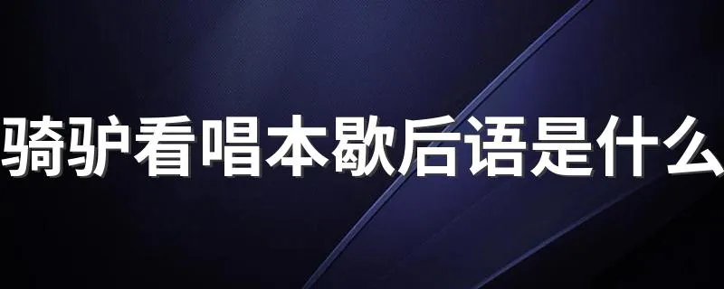 骑驴看唱本歇后语是什么 骑驴看唱本歇后语介绍