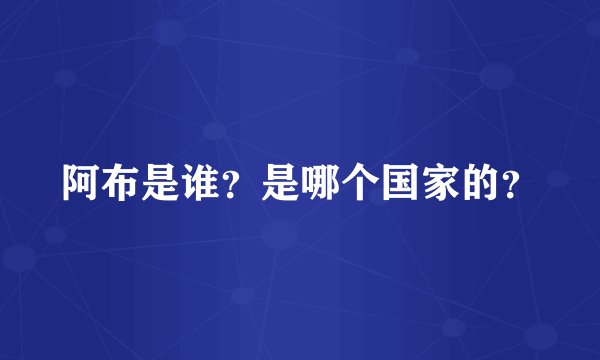阿布是谁？是哪个国家的？