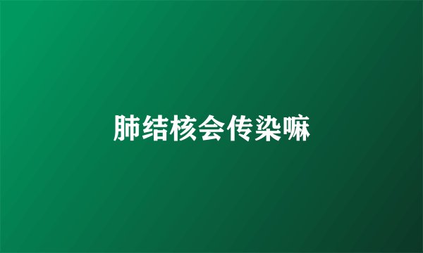 肺结核会传染嘛