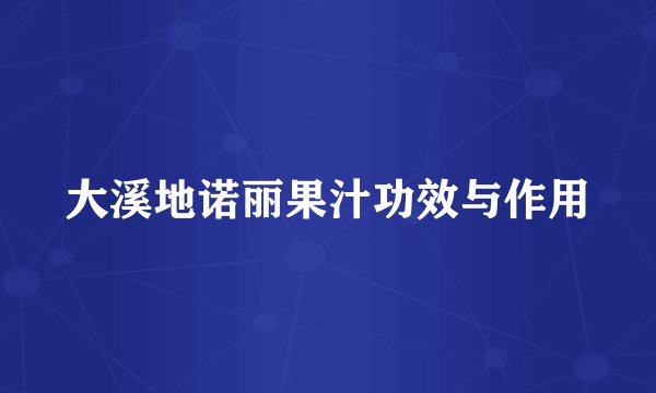 大溪地诺丽果汁功效与作用