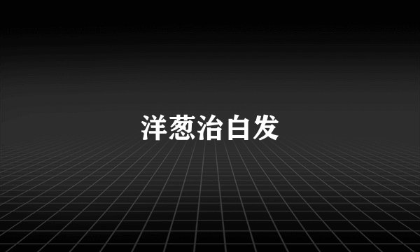 洋葱治白发