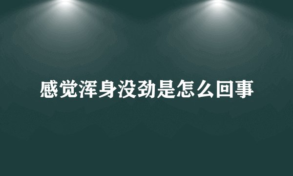 感觉浑身没劲是怎么回事