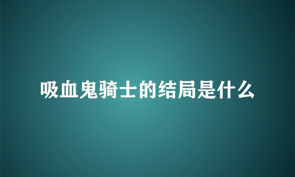 吸血鬼骑士的结局是什么