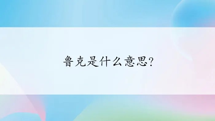 鲁克是什么意思？