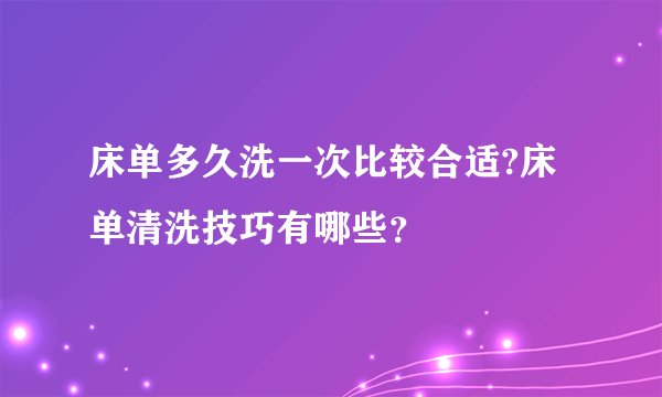 床单多久洗一次比较合适?床单清洗技巧有哪些？