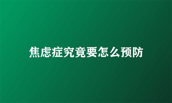 焦虑症究竟要怎么预防