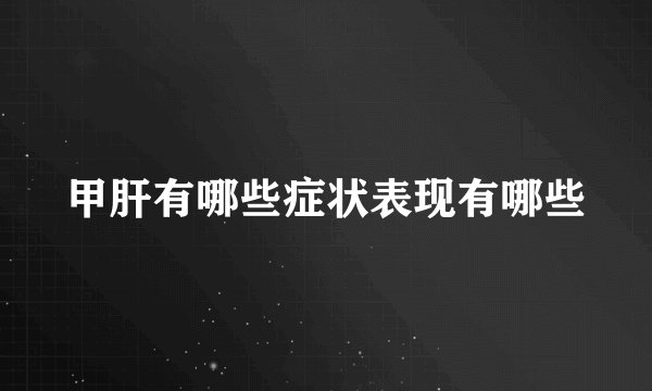 甲肝有哪些症状表现有哪些
