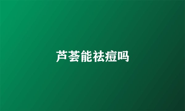 芦荟能祛痘吗