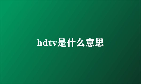 hdtv是什么意思