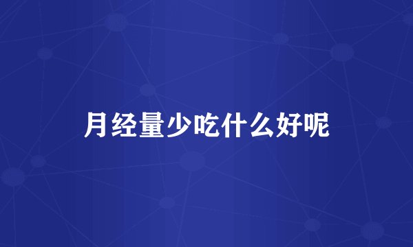 月经量少吃什么好呢