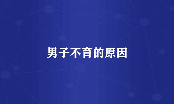 男子不育的原因