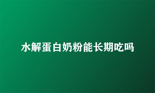 水解蛋白奶粉能长期吃吗