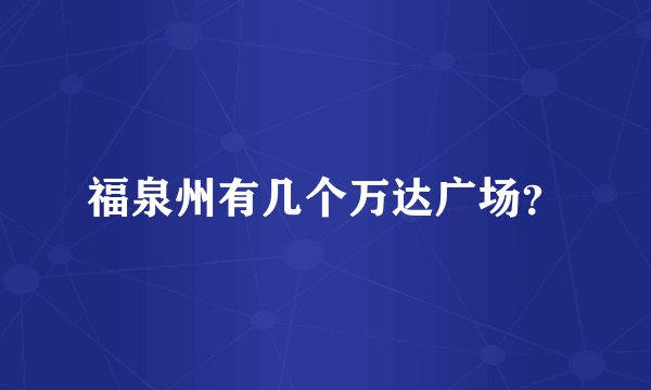 福泉州有几个万达广场？