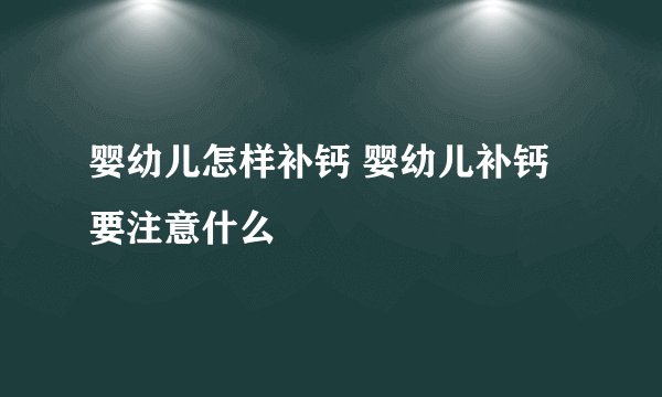 婴幼儿怎样补钙 婴幼儿补钙要注意什么