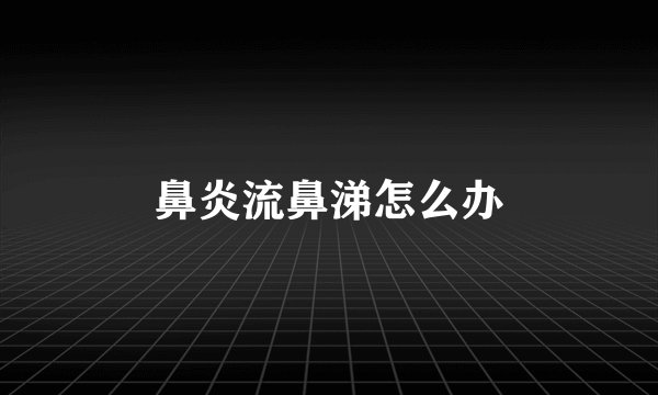 鼻炎流鼻涕怎么办