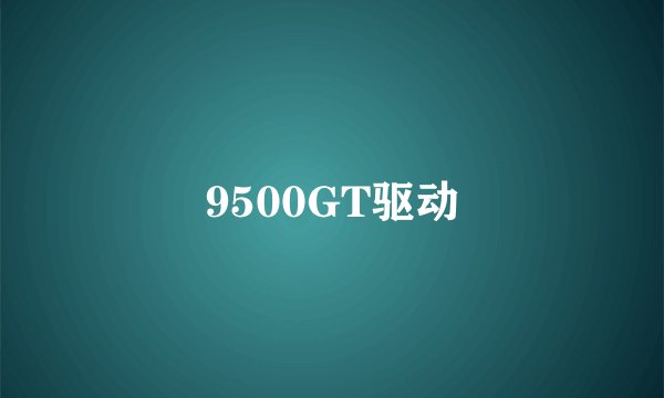 9500GT驱动