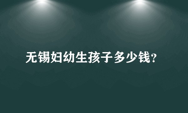 无锡妇幼生孩子多少钱？