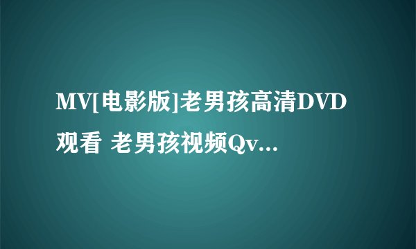 MV[电影版]老男孩高清DVD观看 老男孩视频Qvod观看 老男孩迅雷下载