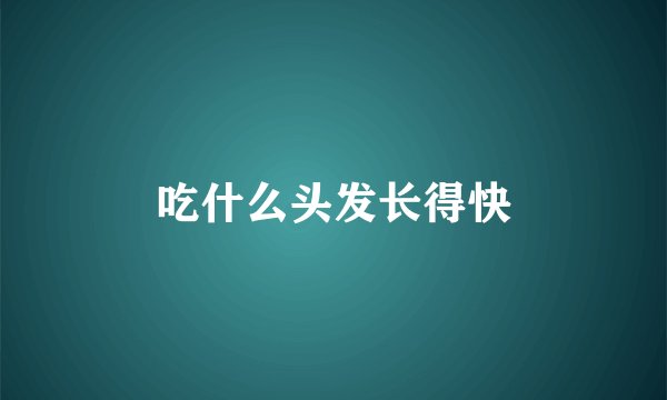 吃什么头发长得快