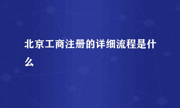 北京工商注册的详细流程是什么