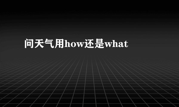 问天气用how还是what