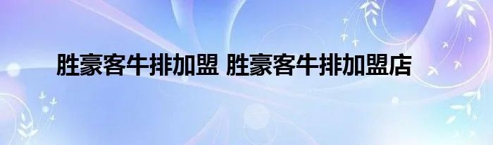 胜豪客牛排加盟 胜豪客牛排加盟店