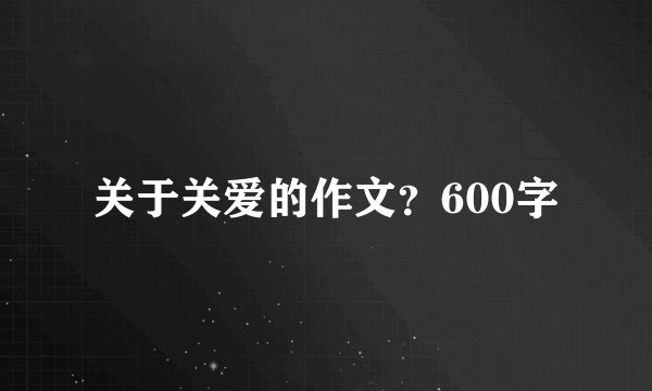 关于关爱的作文？600字