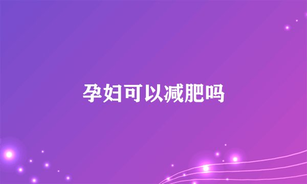 孕妇可以减肥吗