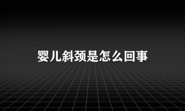 婴儿斜颈是怎么回事