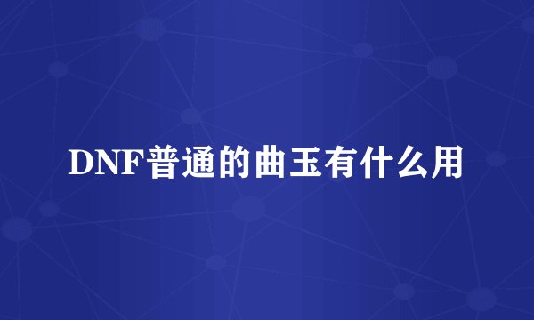 DNF普通的曲玉有什么用