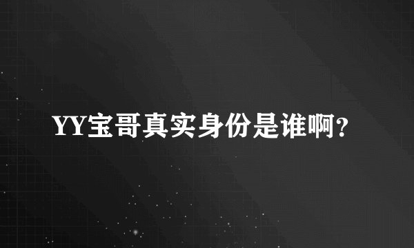 YY宝哥真实身份是谁啊？
