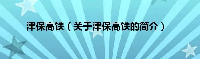 津保高铁（关于津保高铁的简介）
