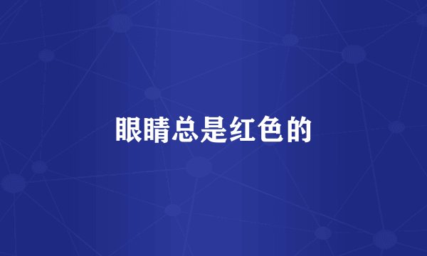 眼睛总是红色的