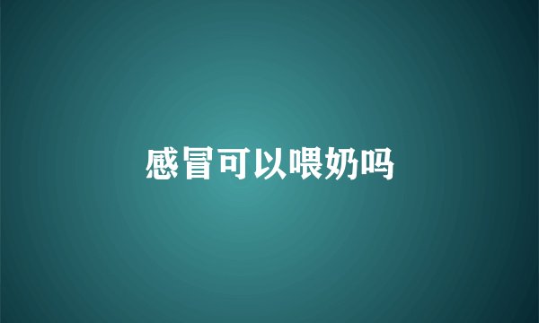 感冒可以喂奶吗