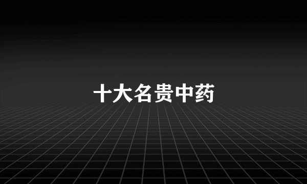 十大名贵中药