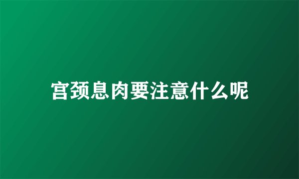 宫颈息肉要注意什么呢