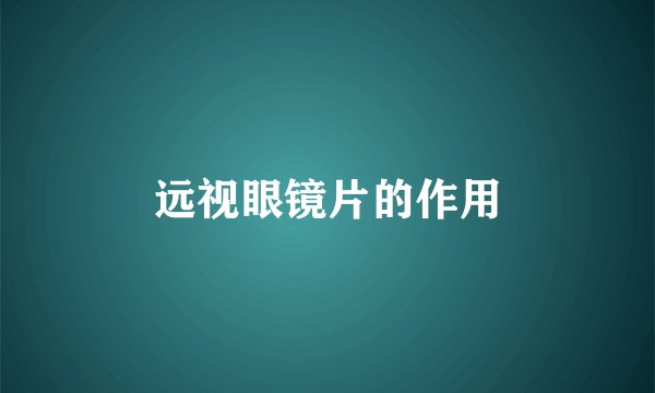 远视眼镜片的作用