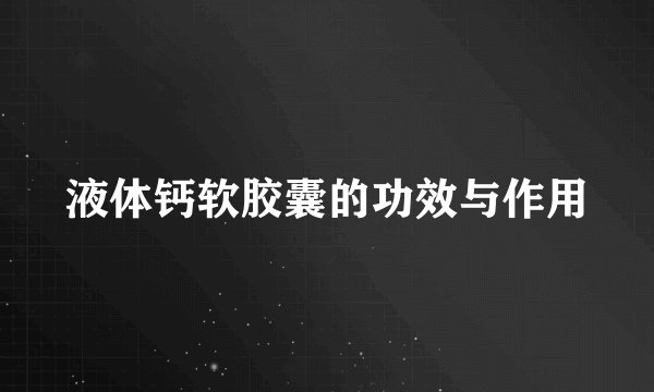 液体钙软胶囊的功效与作用